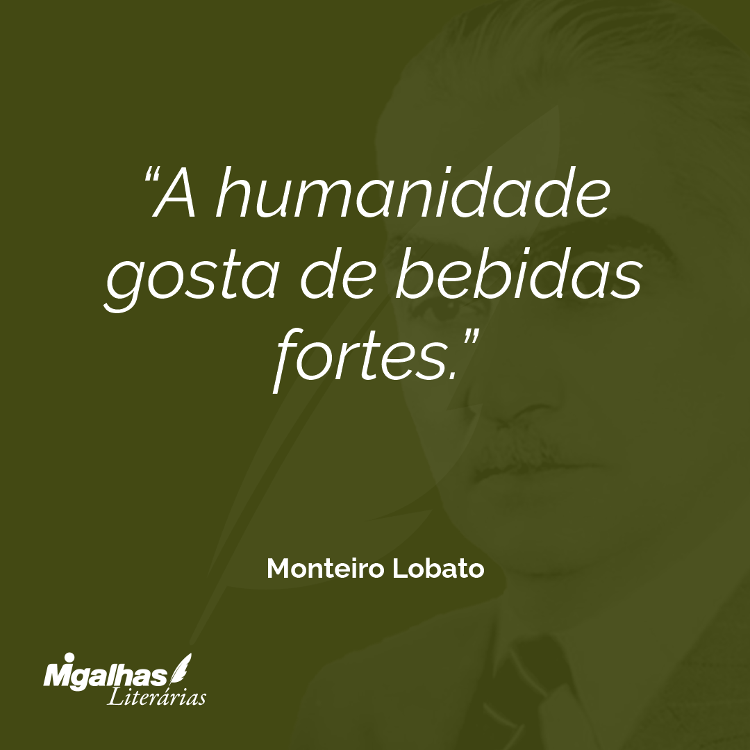 A humanidade gosta de bebidas fortes.