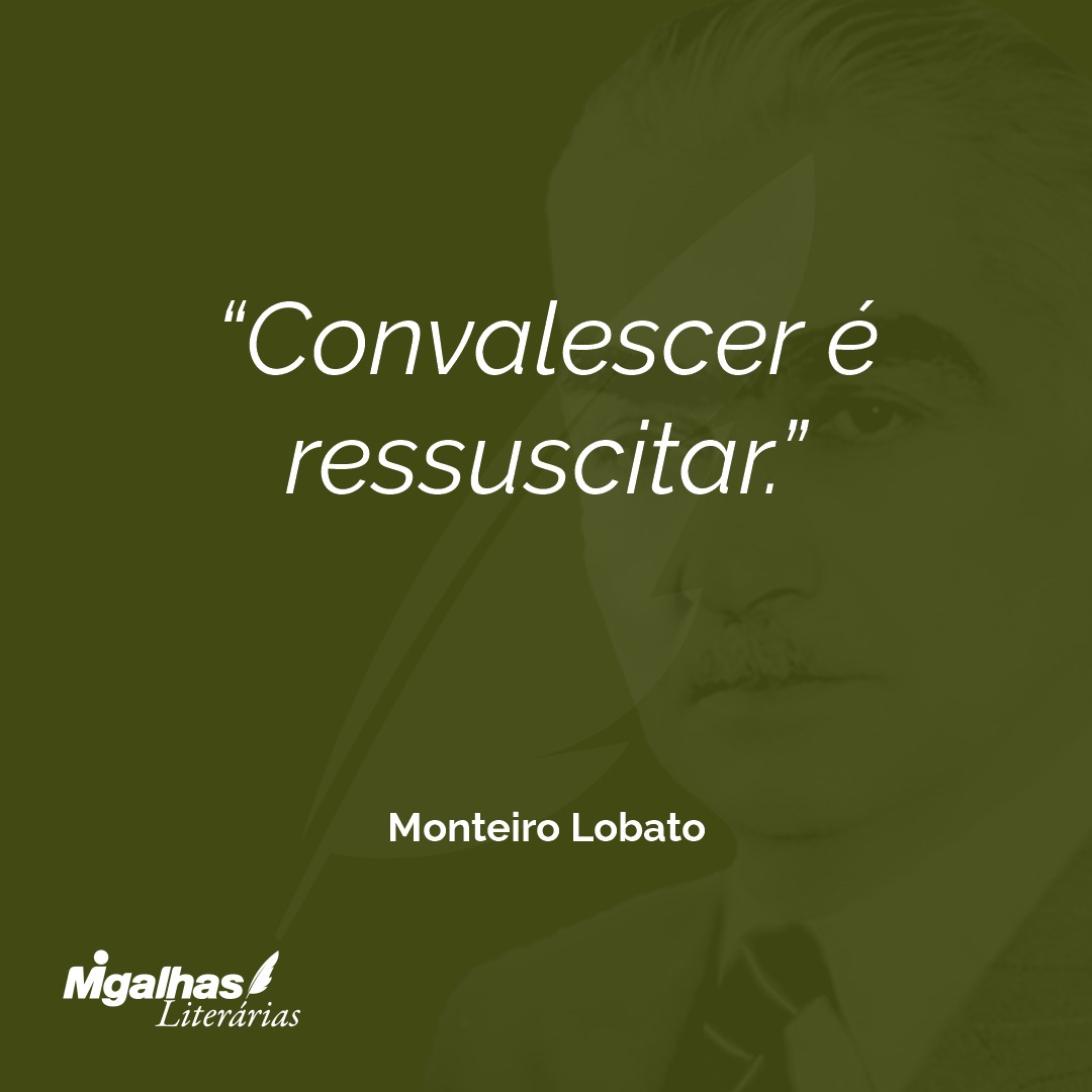 Convalescer é ressuscitar.