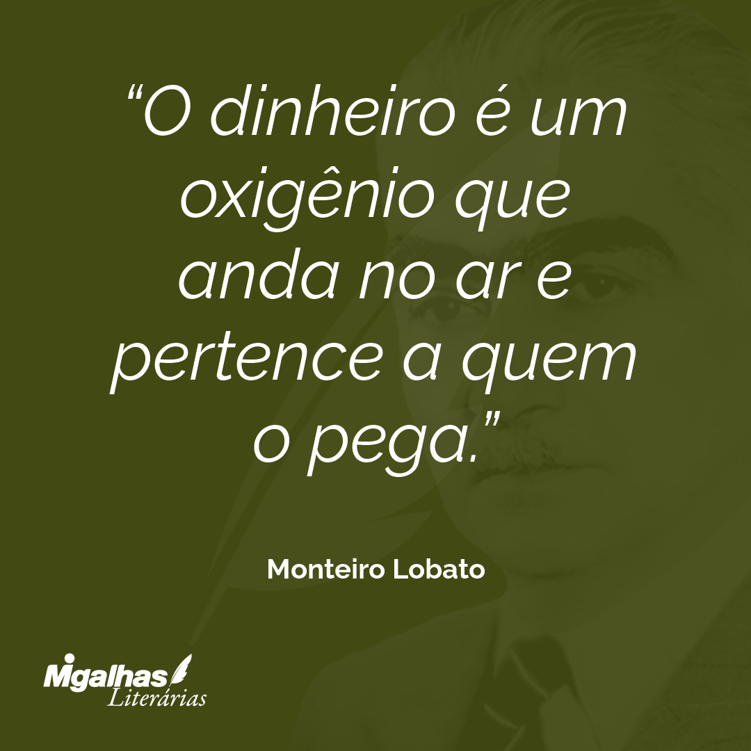 O dinheiro é um oxigênio que anda no ar e pertence a quem o pega.
