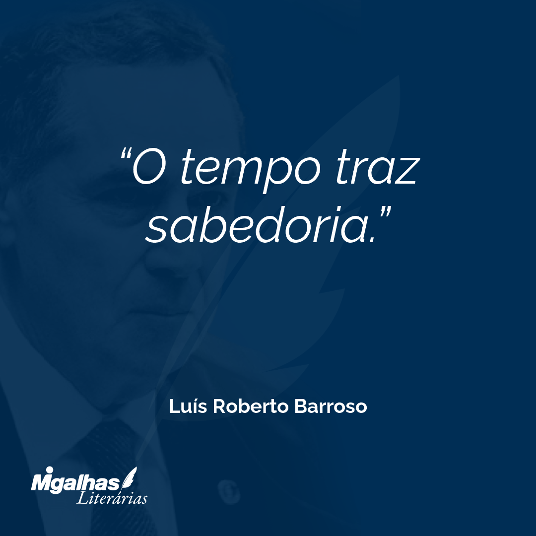 O tempo traz sabedoria.