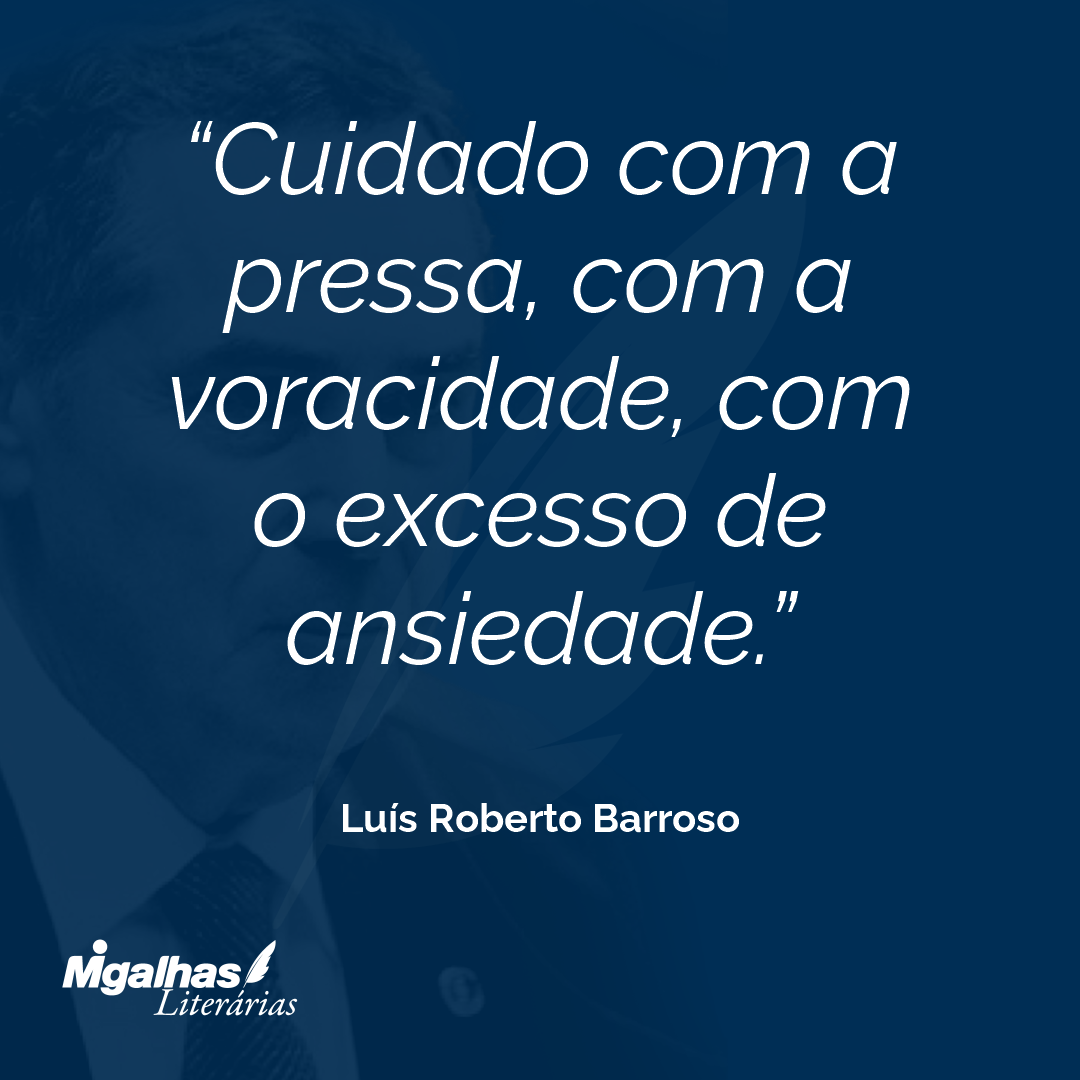 Cuidado com a pressa, com a voracidade, com o excesso de ansiedade.