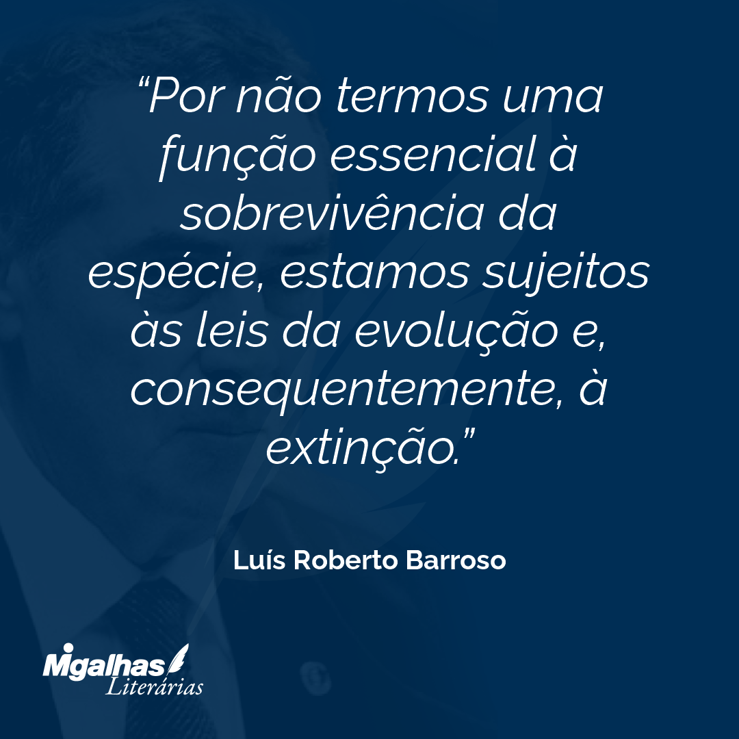 Por não termos uma função essencial à sobrevivência da espécie, estamos sujeitos às leis da evolução e, consequentemente, à extinção.