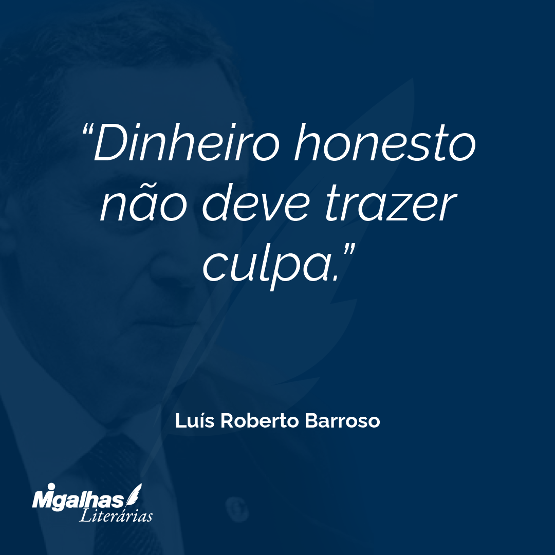 Dinheiro honesto não deve trazer culpa.