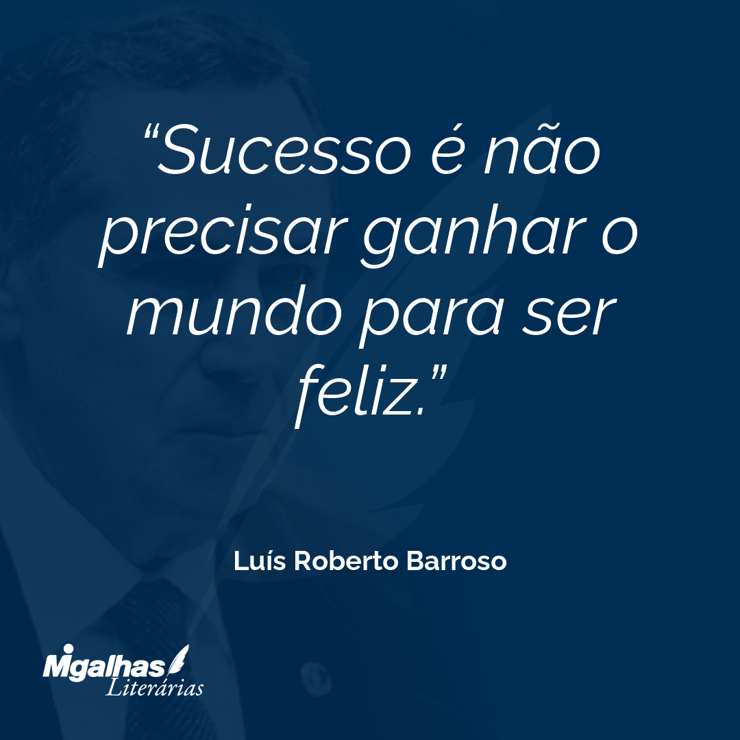 Sucesso é não precisar ganhar o mundo para ser feliz.