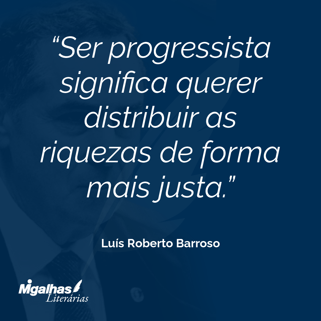 Ser progressista significa querer distribuir as riquezas de forma mais justa.