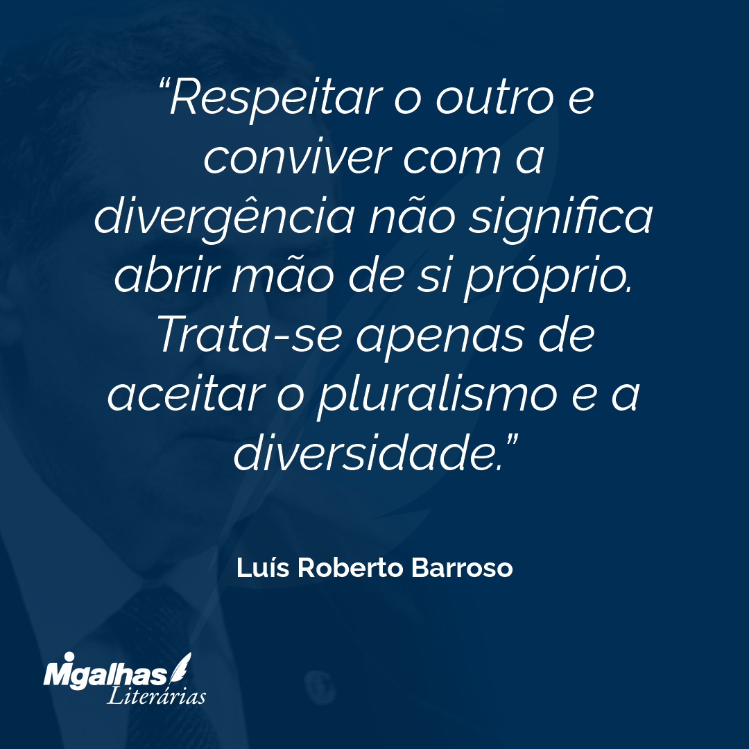 Respeitar o outro e conviver com a divergência não significa abrir mão de si próprio. Trata-se apenas de aceitar o pluralismo e a diversidade. 