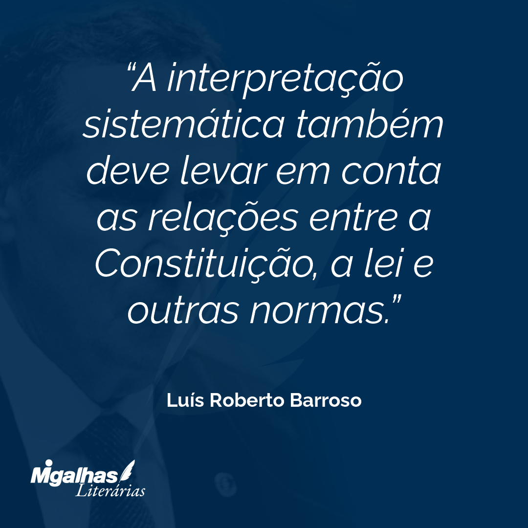 A interpretação sistemática também deve levar em conta as relações entre a Constituição, a lei e outras normas.