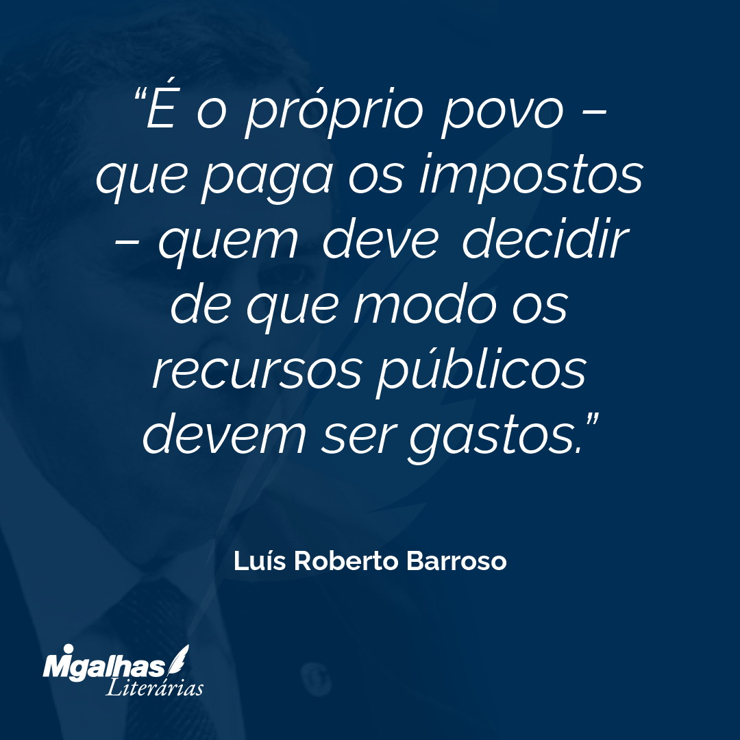 É o próprio povo - que paga os impostos - quem deve decidir de que modo os recursos públicos devem ser gastos.