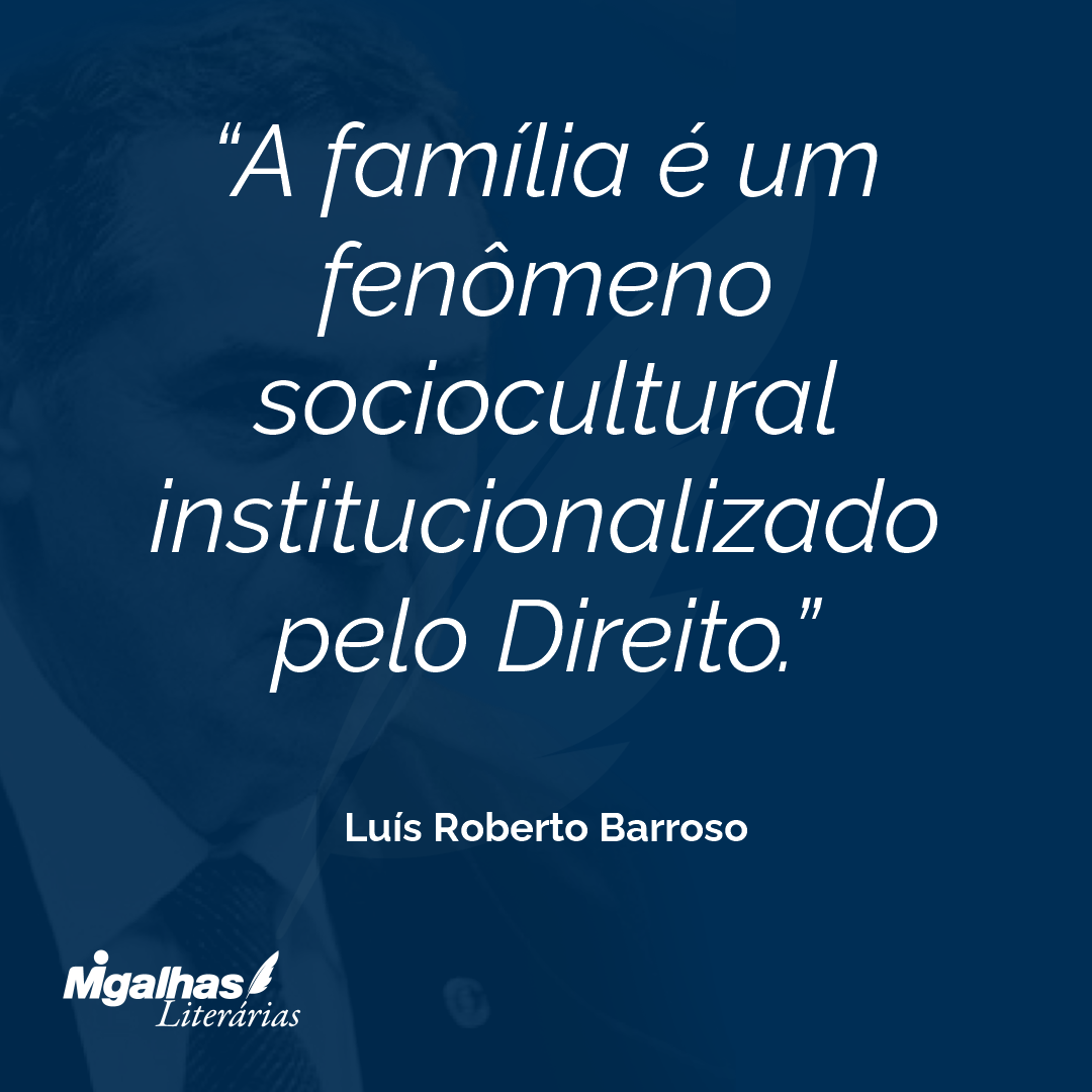 A família é um fenômeno sociocultural institucionalizado pelo Direito.