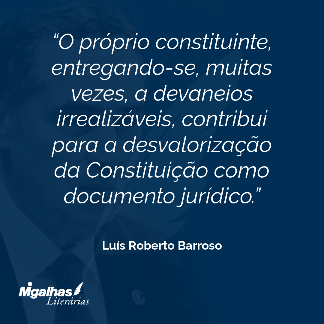O próprio constituinte, entregando-se, muitas vezes, a devaneios irrealizáveis, contribui para a desvalorização da Constituição como documento jurídico.