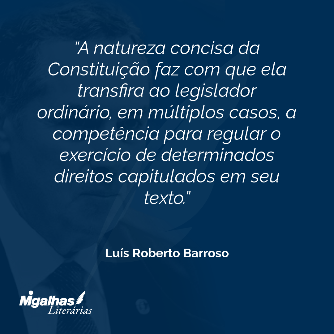 A natureza concisa da Constituição faz com que ela transfira ao legislador ordinário, em múltiplos casos, a competência para regular o exercício de determinados direitos capitulados em seu texto.
