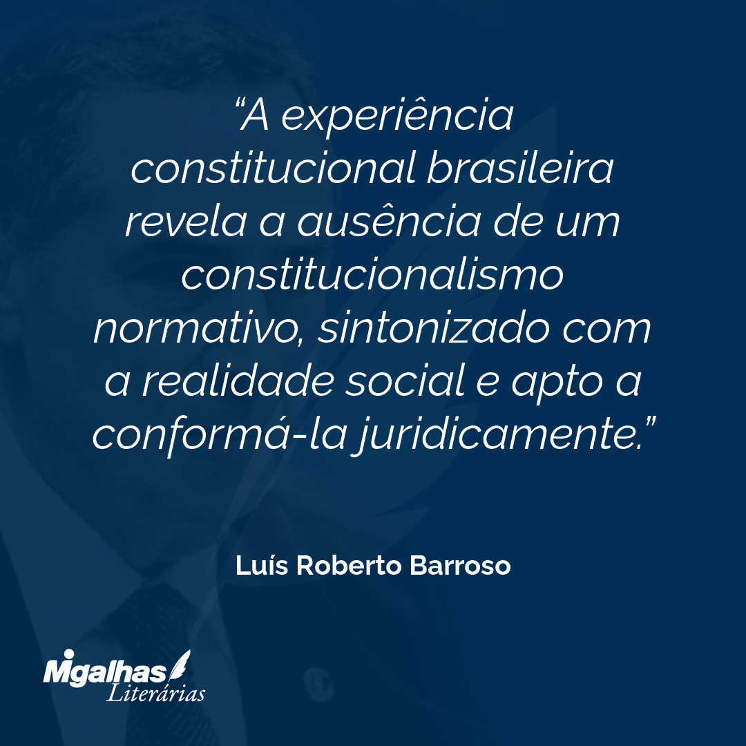 A experiência constitucional brasileira revela a ausência de um constitucionalismo normativo, sintonizado com a realidade social e apto a conformá-la juridicamente.