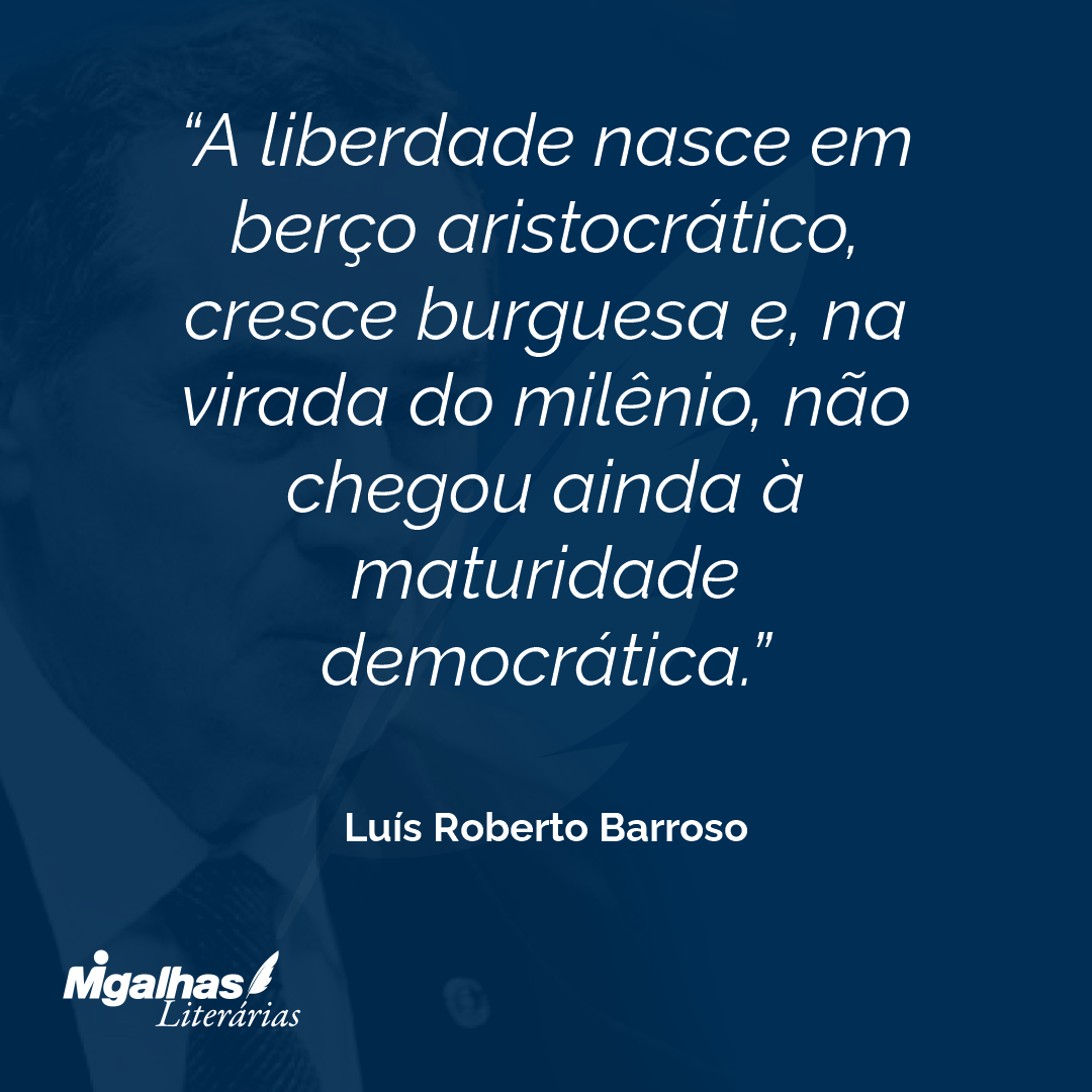 A liberdade nasce em berço aristocrático, cresce burguesa e, na virada do milênio, não chegou ainda à maturidade democrática. 