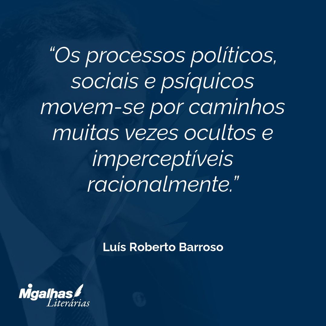 Os processos políticos, sociais e psíquicos movem-se por caminhos muitas vezes ocultos e imperceptíveis racionalmente.
