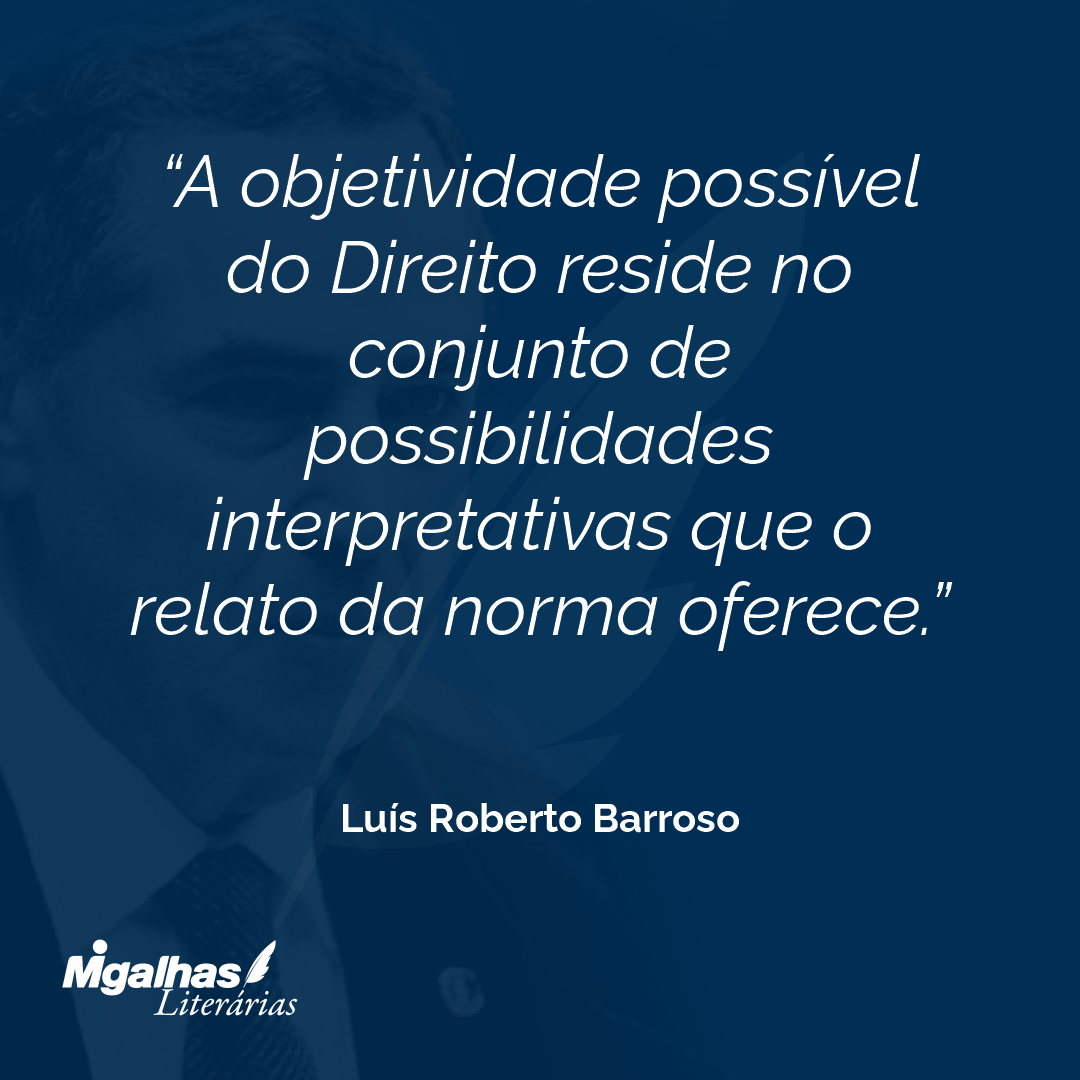 A objetividade possível do Direito reside no conjunto de possibilidades interpretativas que o relato da norma oferece.