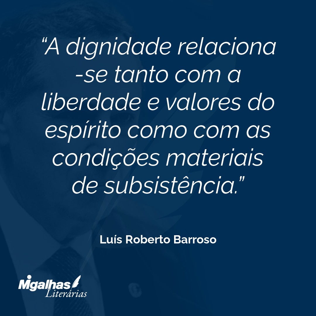 A dignidade relaciona-se tanto com a liberdade e valores do espírito como com as condições materiais de subsistência.