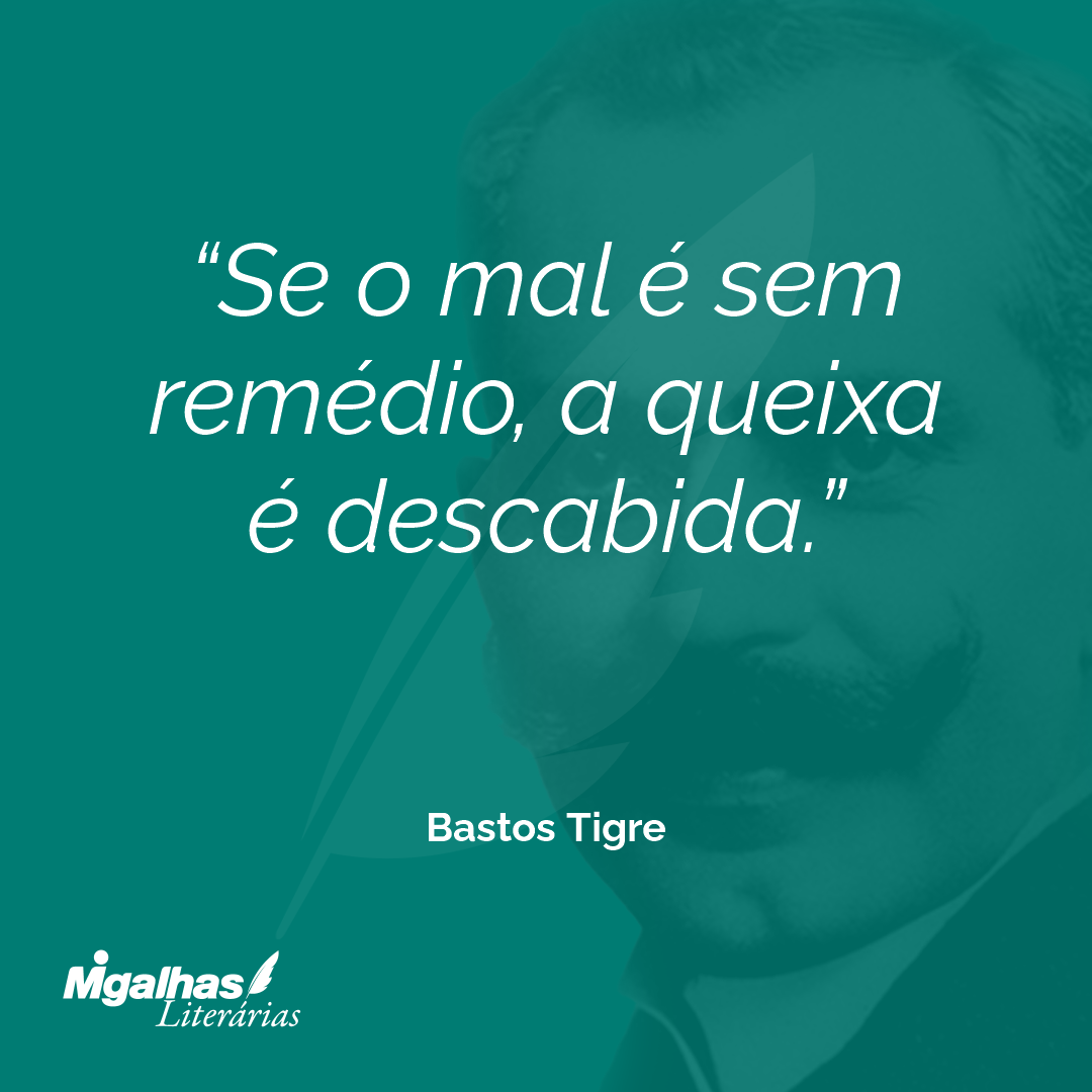 Se o mal é sem remédio, a queixa é descabida.