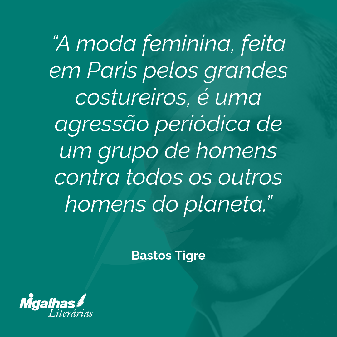 A moda feminina, feita em Paris pelos grandes costureiros, é uma agressão periódica de um grupo de homens contra todos os outros homens do planeta.