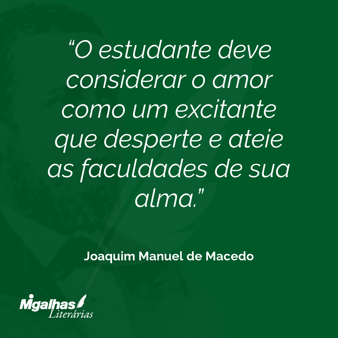O estudante deve considerar o amor como um excitante que desperte e ateie as faculdades de sua alma.
