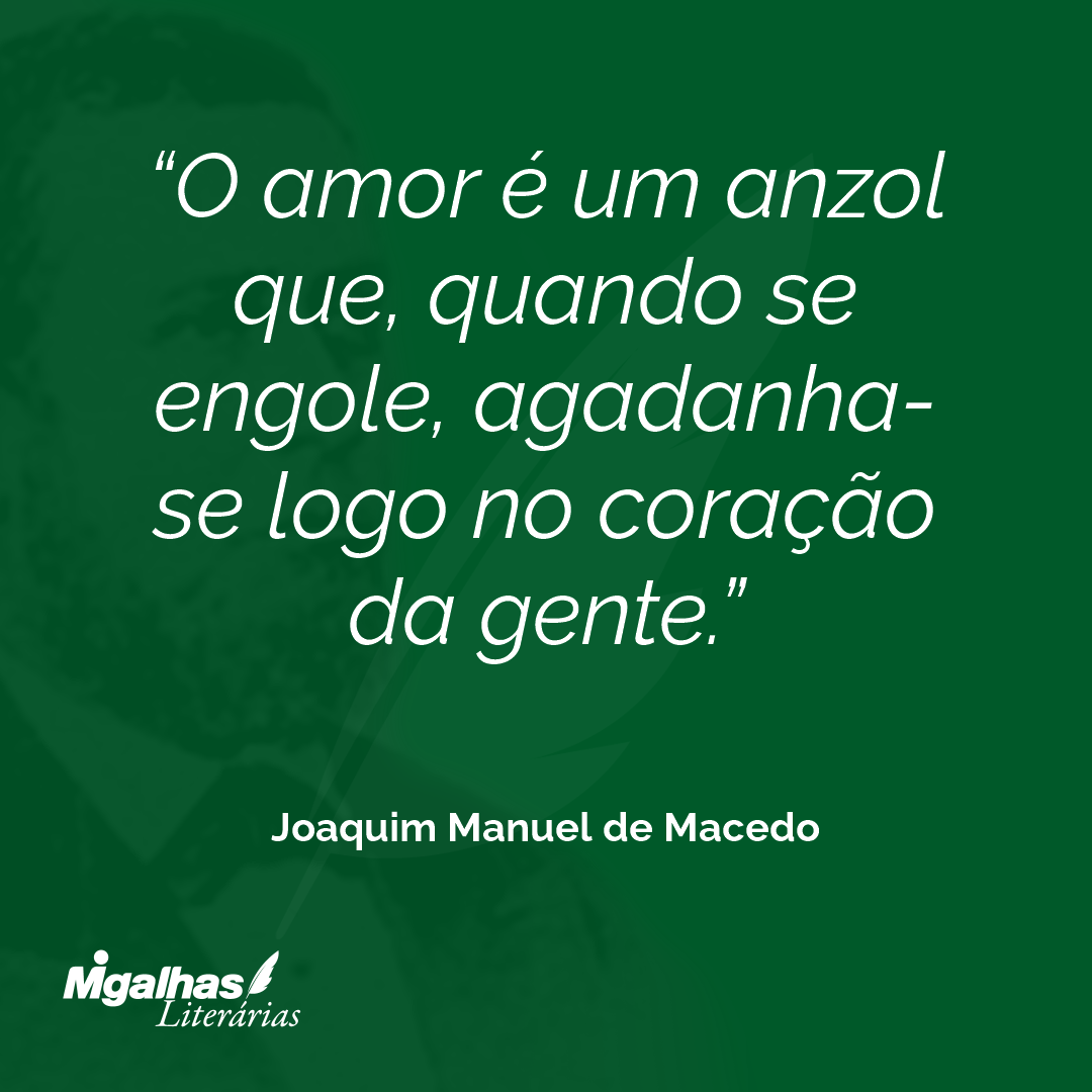 O amor é um anzol que, quando se engole, agadanha-se logo no coração da gente.