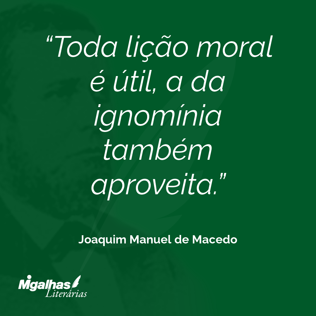 Toda lição moral é útil, a da ignomínia também aproveita.