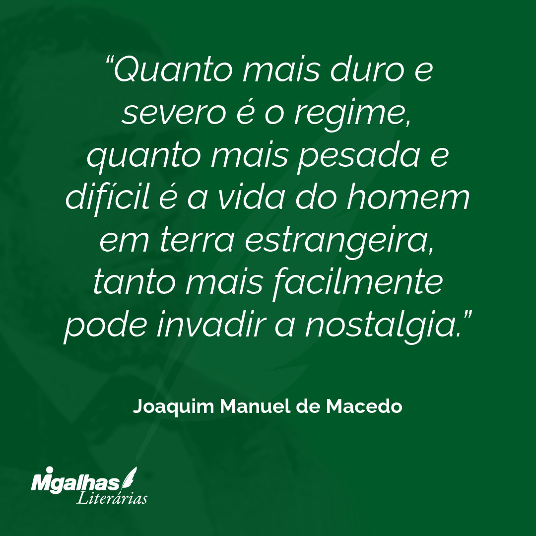 Quanto mais duro e severo é o regime, quanto mais pesada e difícil é a vida do homem em terra estrangeira, tanto mais facilmente pode invadir a nostalgia.