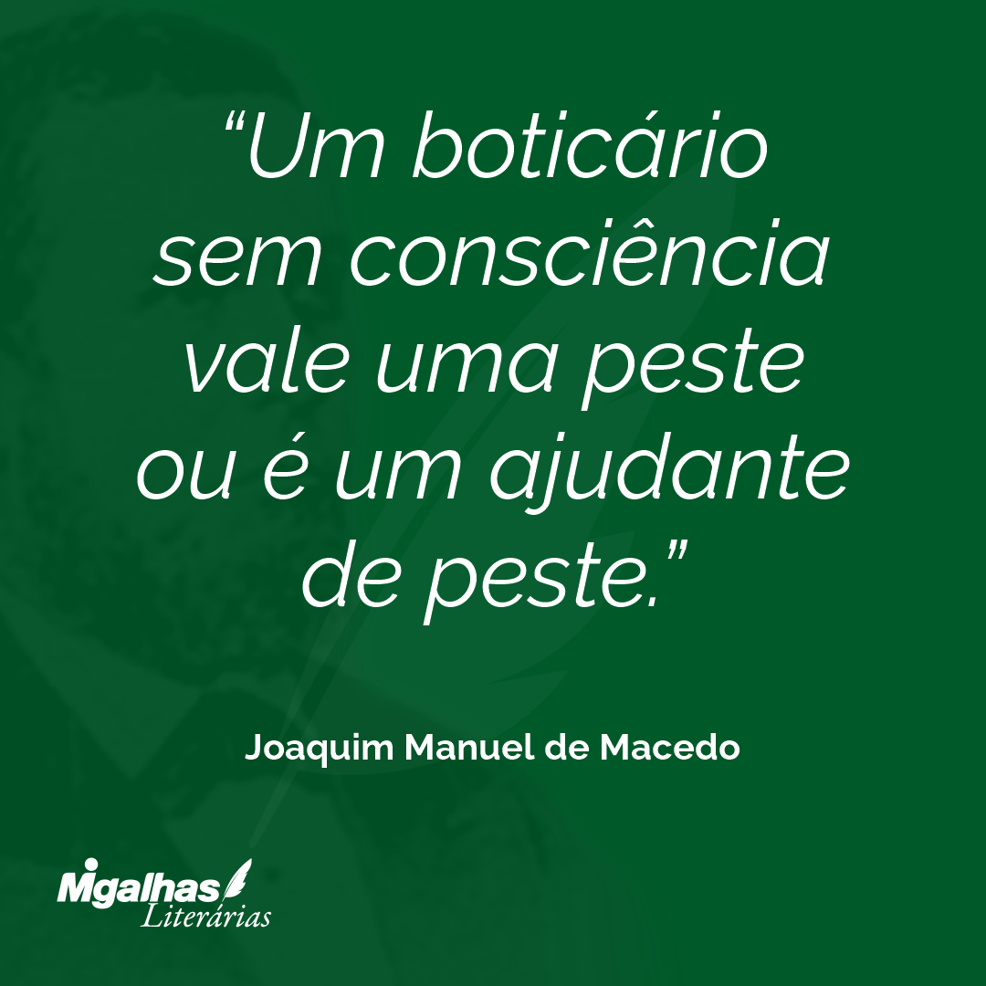 Um boticário sem consciência vale uma peste ou é um ajudante de peste.