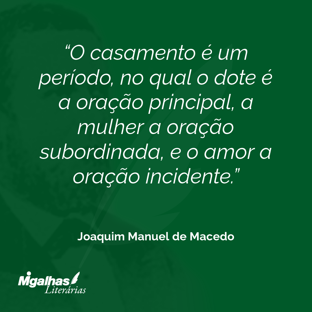 O casamento é um período, no qual o dote é a oração principal, a mulher a oração subordinada, e o amor a oração incidente.