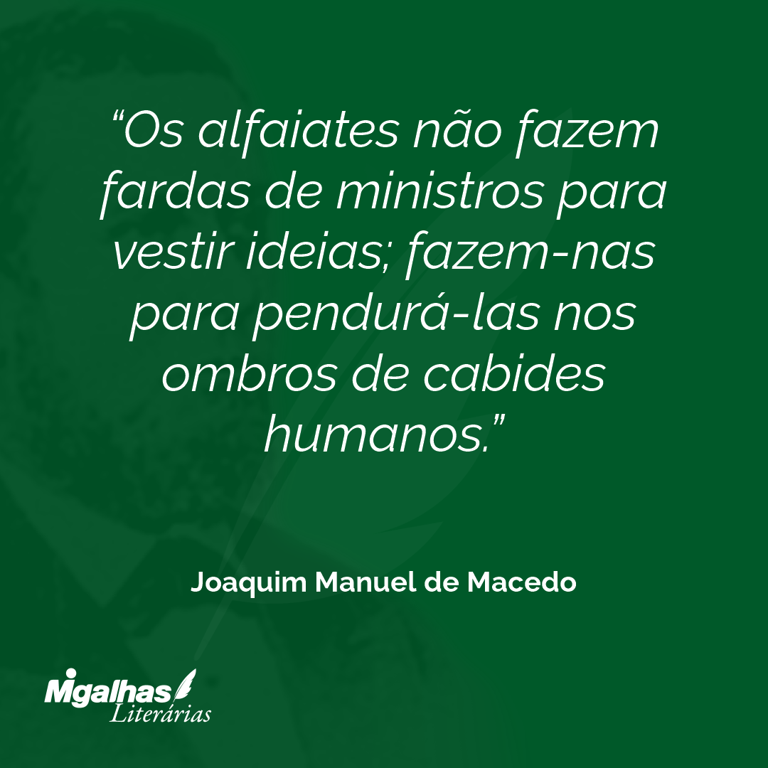 Os alfaiates não fazem fardas de ministros para vestir ideias; fazem-nas para pendurá-las nos ombros de cabides humanos.