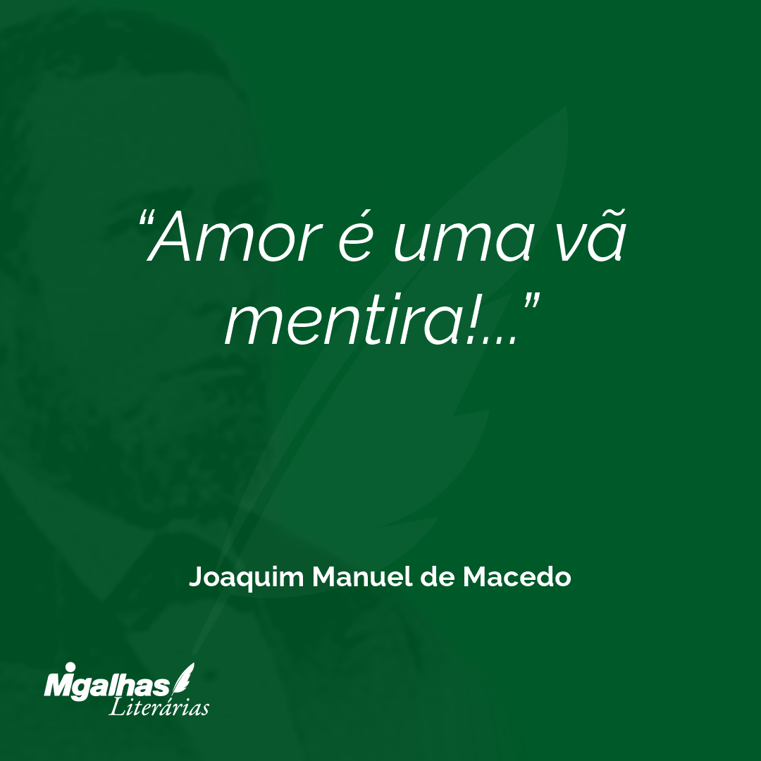 Amor é uma vã mentira!...