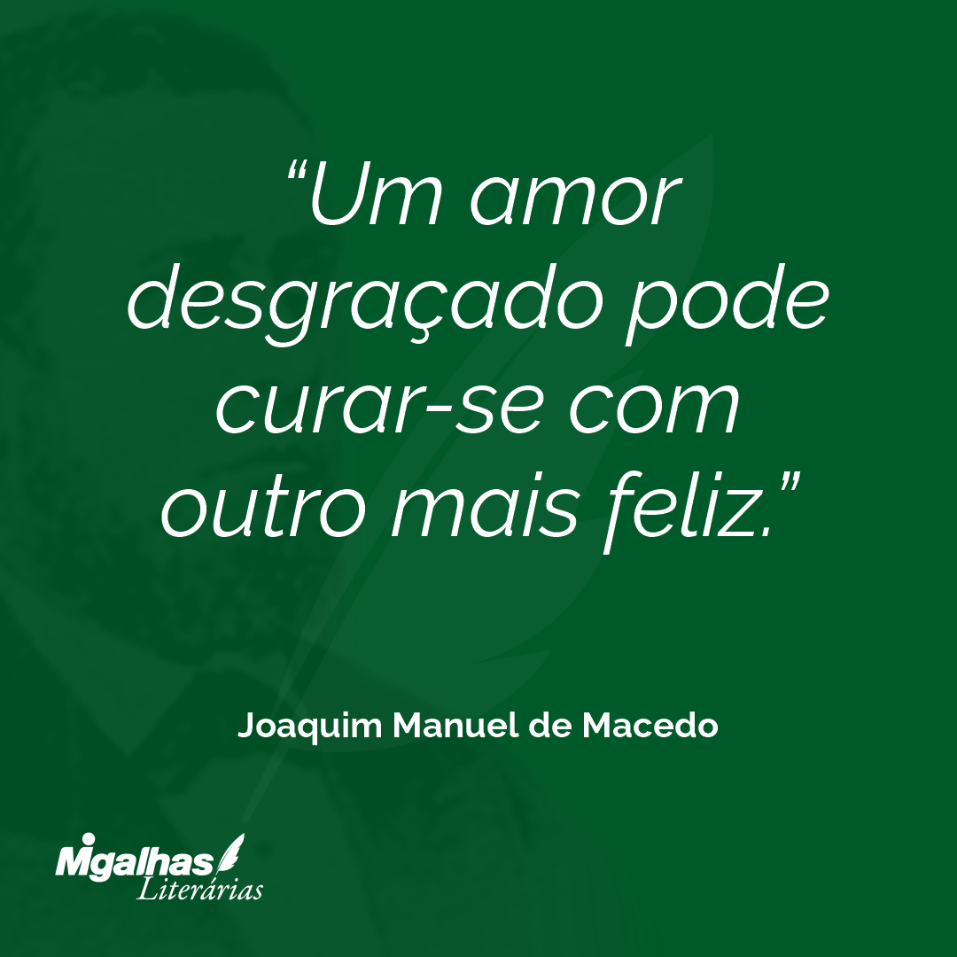 Um amor desgraçado pode curar-se com outro mais feliz.
