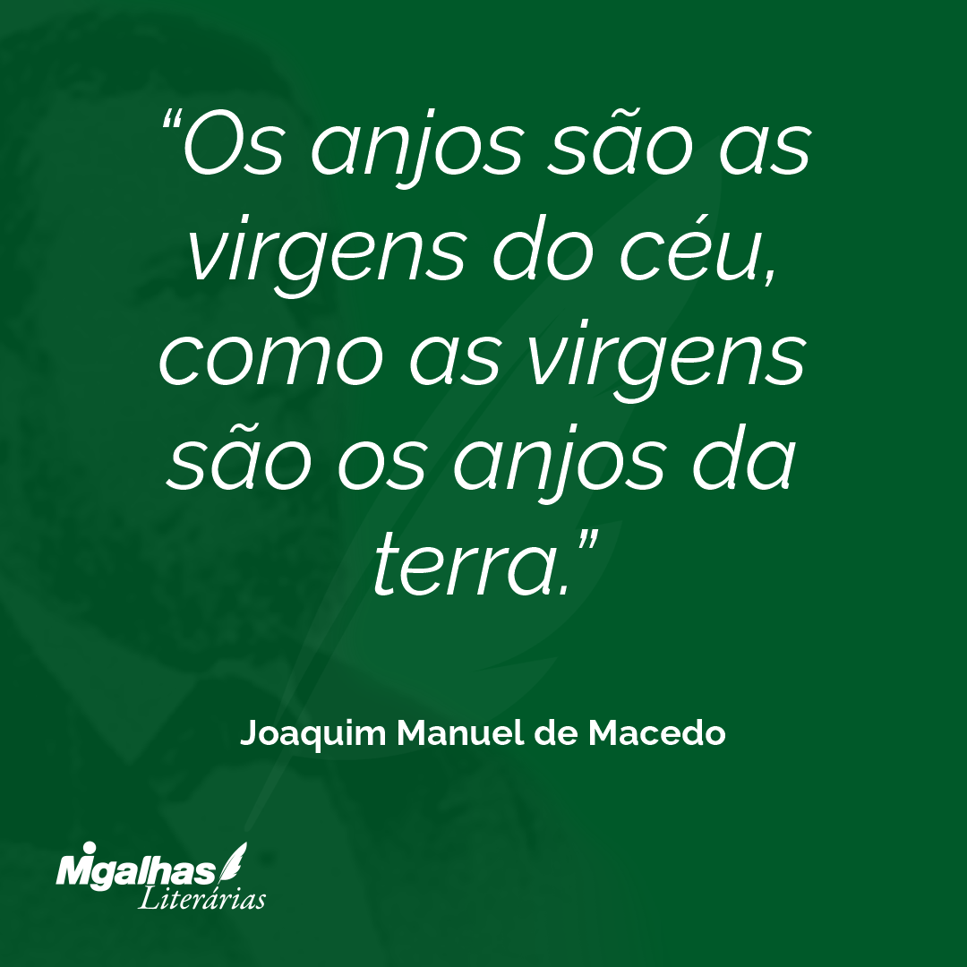 Os anjos são as virgens do céu, como as virgens são os anjos da terra.