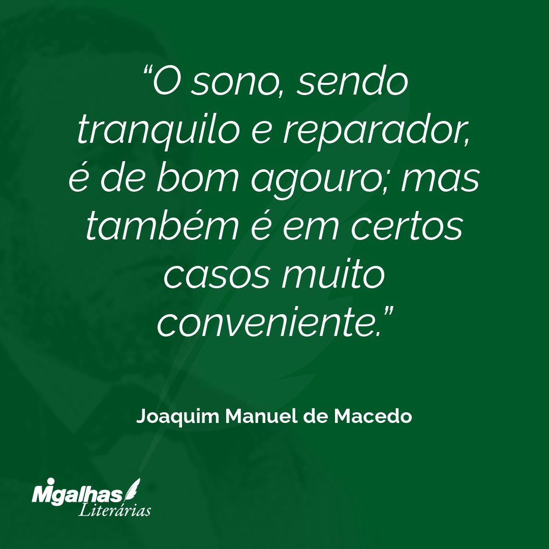 O sono, sendo tranquilo e reparador, é de bom agouro; mas também é em certos casos muito conveniente.