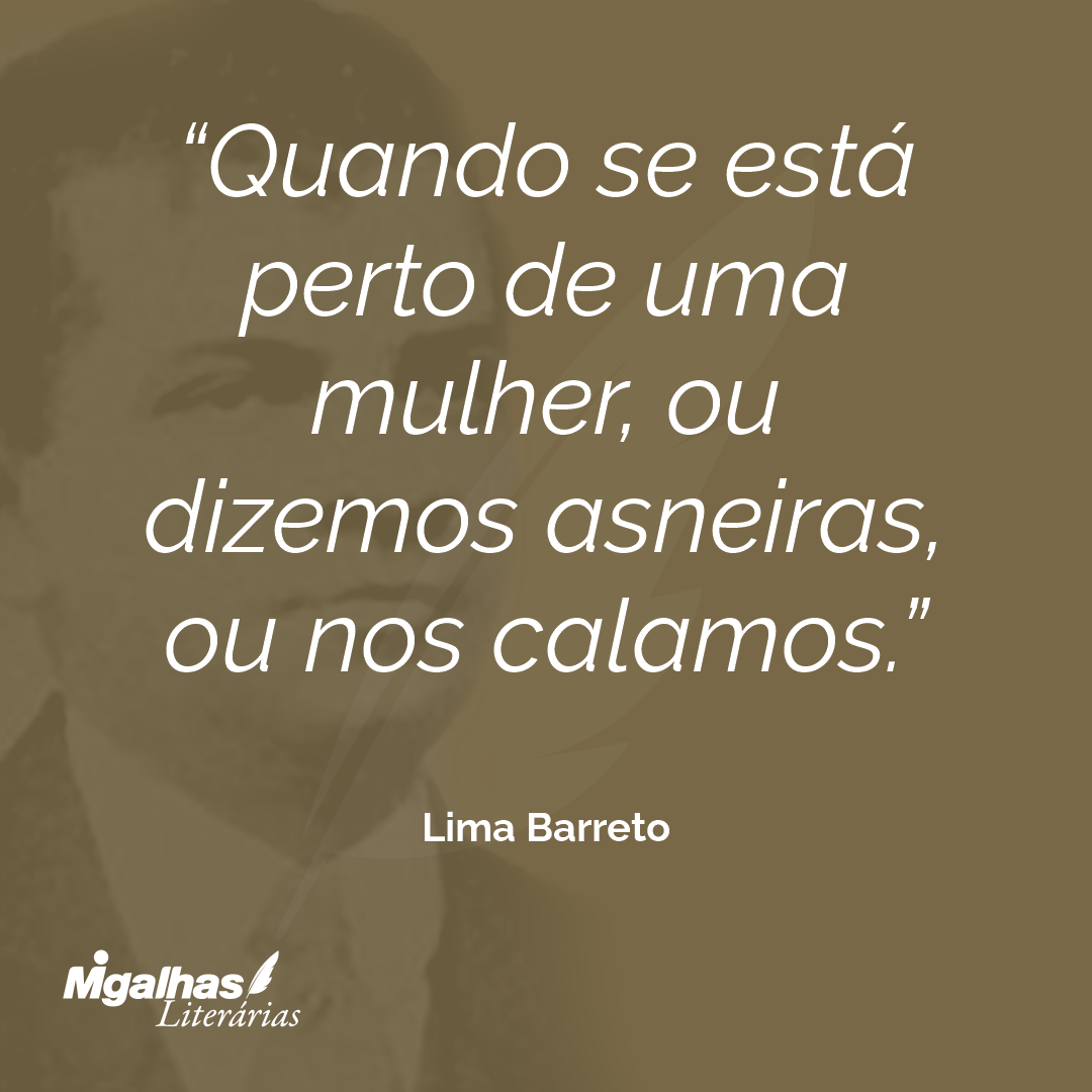 Quando se está perto de uma mulher, ou dizemos asneiras, ou nos calamos.