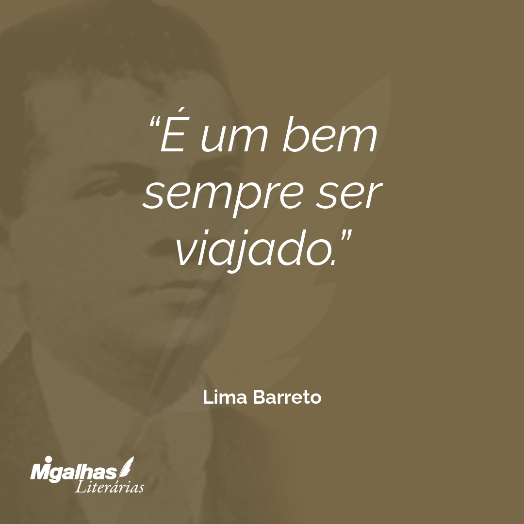 É um bem sempre ser viajado. 