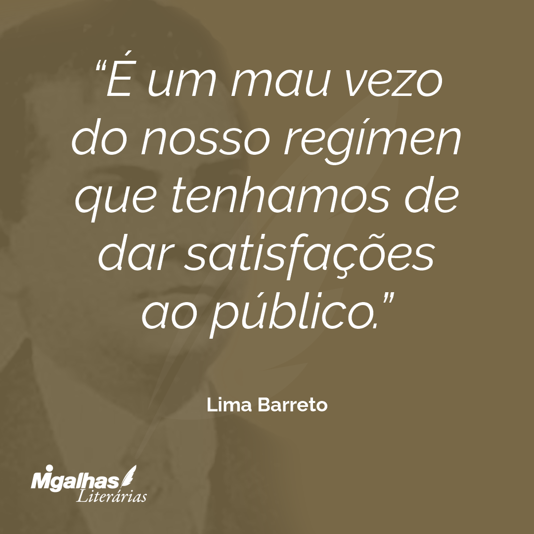 É um mau vezo do nosso regímen que tenhamos de dar satisfações ao público.