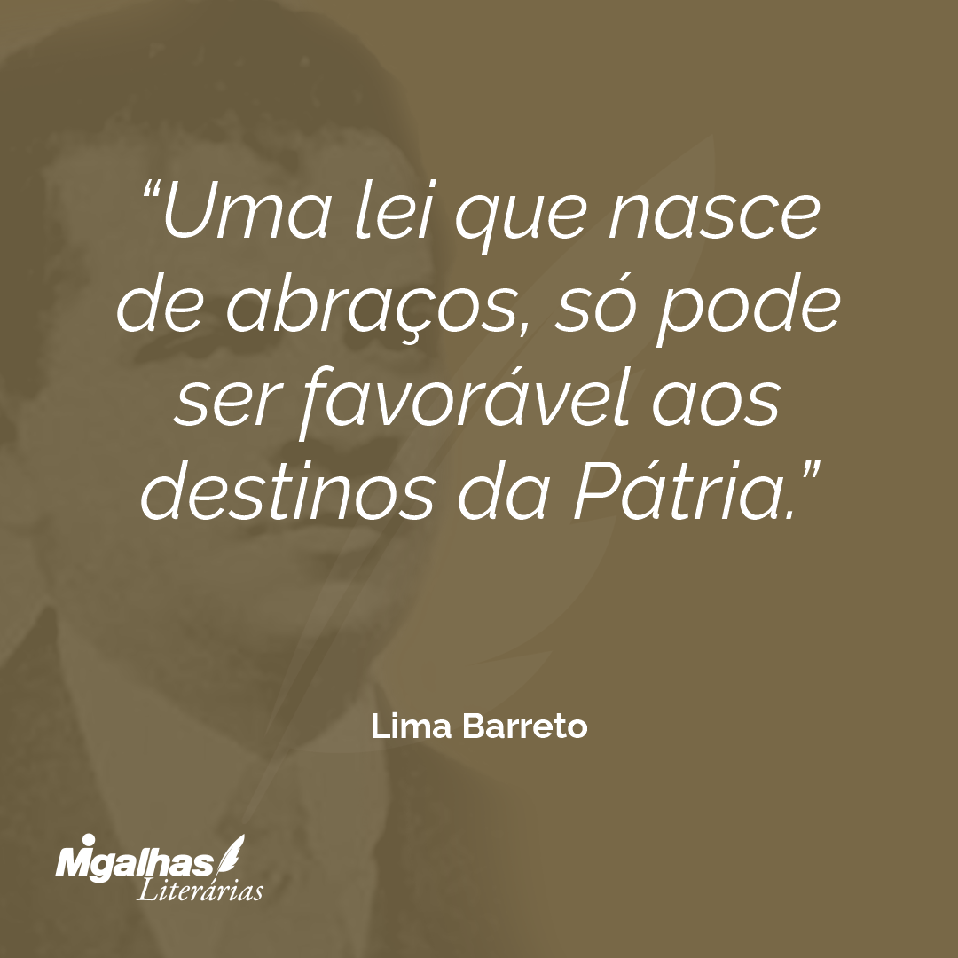 Uma lei que nasce de abraços, só pode ser favorável aos destinos da Pátria.