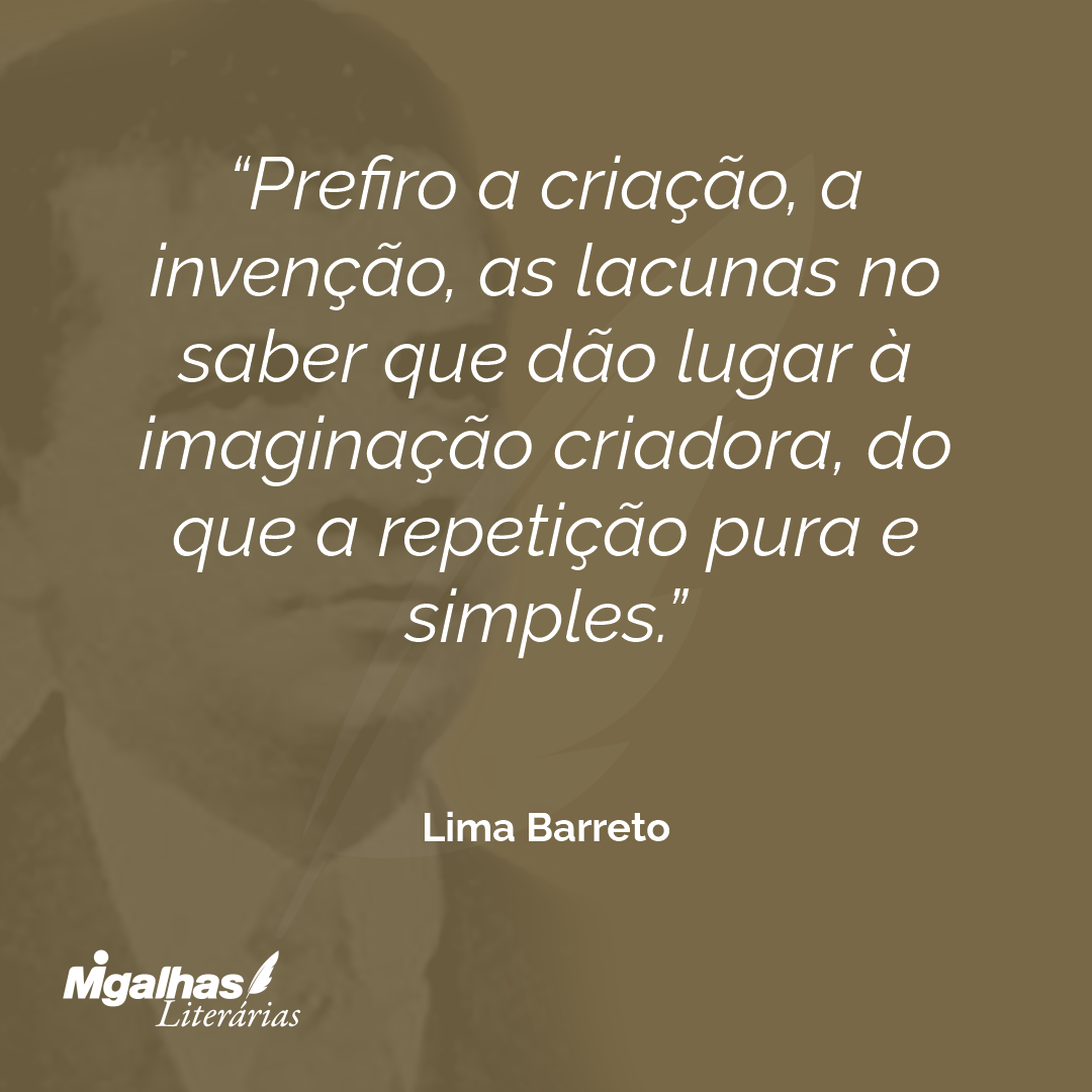 Prefiro a criação, a invenção, as lacunas no saber que dão lugar à imaginação criadora, do que a repetição pura e simples.