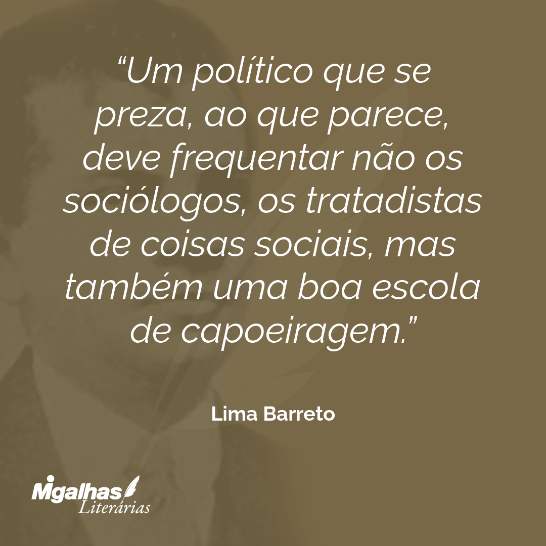 Um político que se preza, ao que parece, deve frequentar não os sociólogos, os tratadistas de coisas sociais, mas também uma boa escola de capoeiragem.