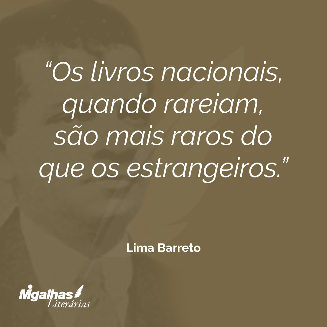 Os livros nacionais, quando rareiam, são mais raros do que os estrangeiros.