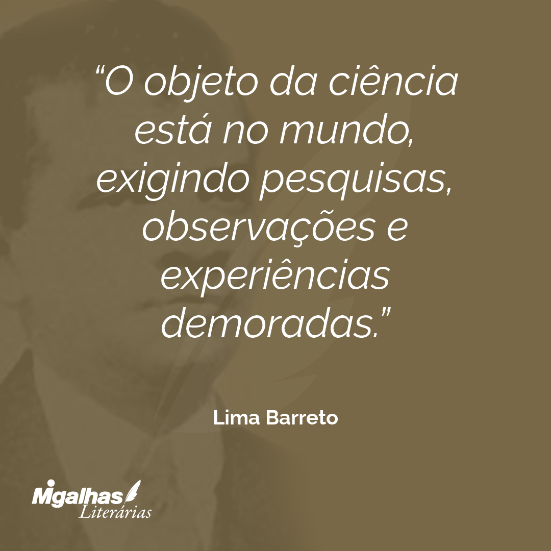 O objeto da ciência está no mundo, exigindo pesquisas, observações e experiências demoradas.