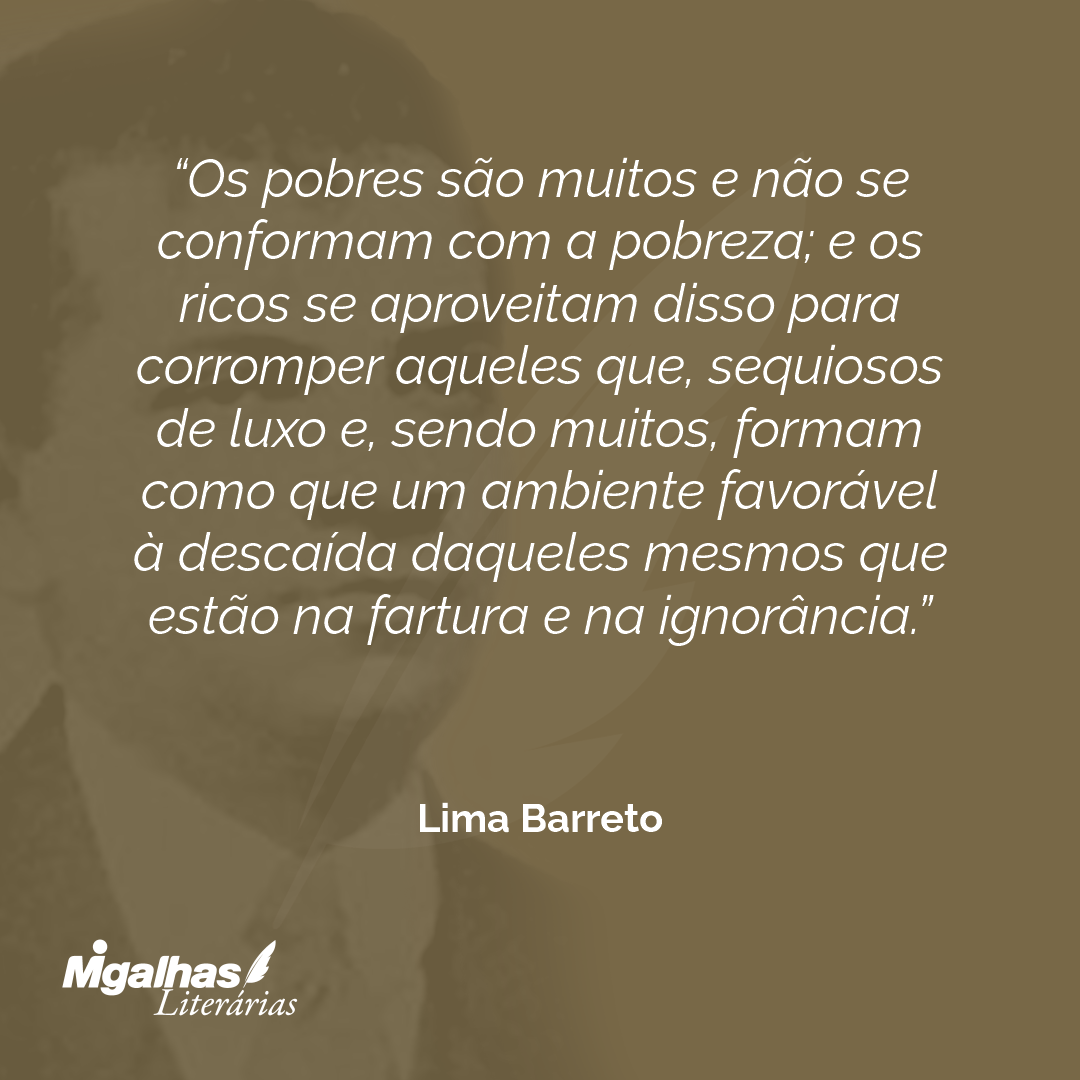 Os pobres são muitos e não se conformam com a pobreza; e os ricos se aproveitam disso para corromper aqueles que, sequiosos de luxo e, sendo muitos, formam como que um ambiente favorável à descaída daqueles mesmos que estão na fartura e na ignorância.