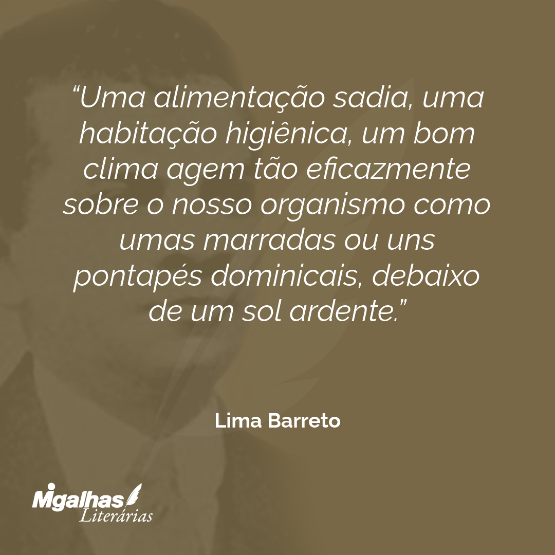 Uma alimentação sadia, uma habitação higiênica, um bom clima agem tão eficazmente sobre o nosso organismo como umas marradas ou uns pontapés dominicais, debaixo de um sol ardente.