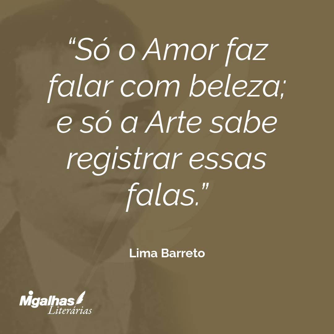 Só o Amor faz falar com beleza; e só a Arte sabe registrar essas falas.