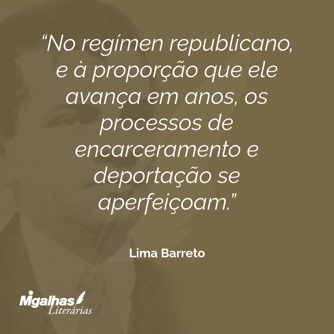 No regímen republicano, e à proporção que ele avança em anos, os processos de encarceramento e deportação se aperfeiçoam.