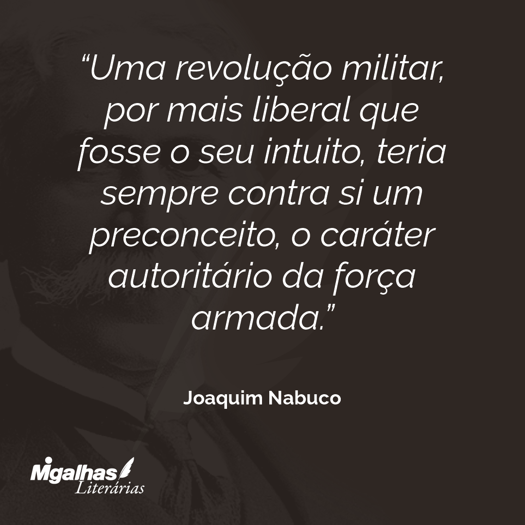 Uma revolução militar, por mais liberal que fosse o seu intuito, teria sempre contra si um preconceito, o caráter autoritário da força armada.