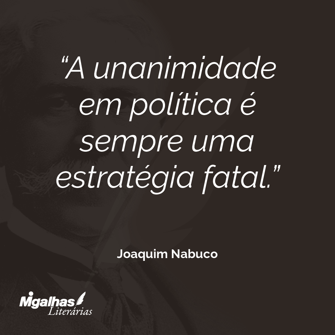 A unanimidade em política é sempre uma estratégia fatal. 