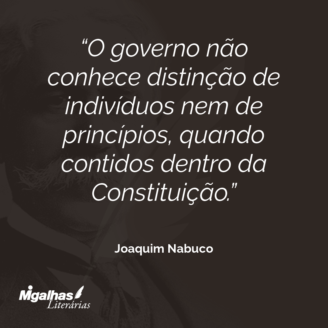 O governo não conhece distinção de indivíduos nem de princípios, quando contidos dentro da Constituição.