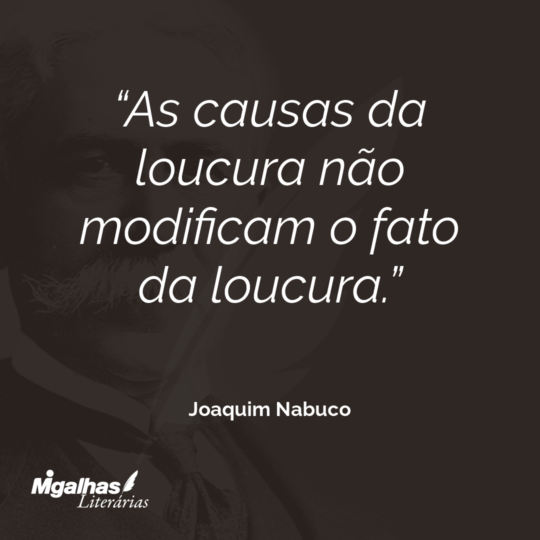 As causas da loucura não modificam o fato da loucura.