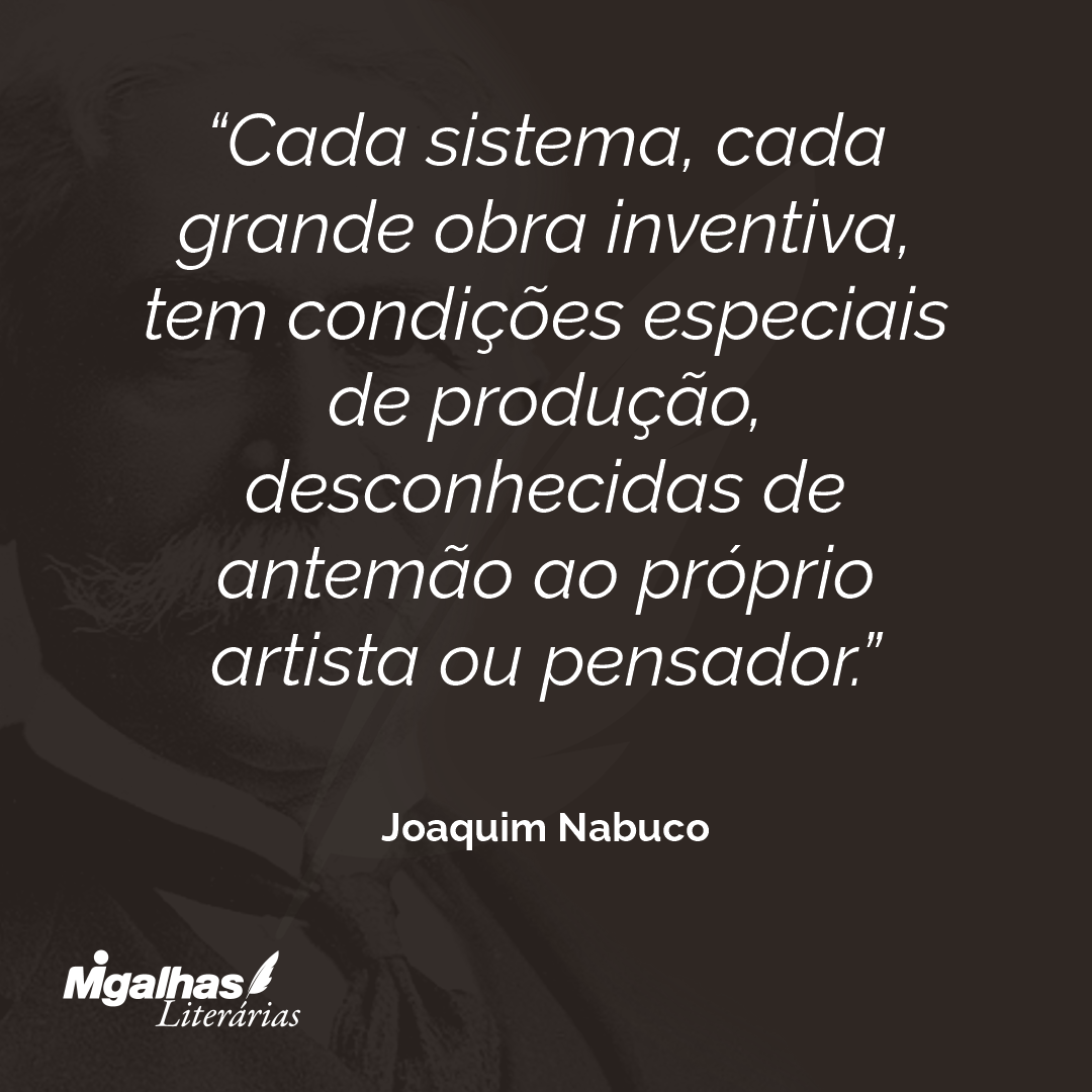 Cada sistema, cada grande obra inventiva, tem condições especiais de produção, desconhecidas de antemão ao próprio artista ou pensador.
